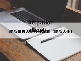 吃瓜每日大赛在线观看（吃瓜大全）